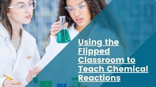 Flipped Lesson Example: How to teach chemical reactions using the Flipped Classroom Model