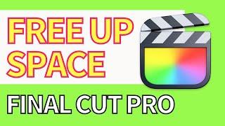 How to Free Up Space in Final Cut Pro