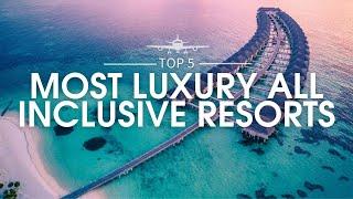 Top 5 Most Luxury All Inclusive Resorts | Ultimate Travel Guide