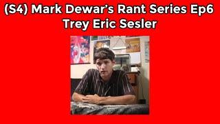 (S4) Mark Dewar’s Rant Series Ep6 Trey Eric Sesler