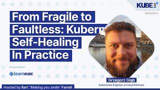 From Fragile to Faultless: Kubernetes Self-Healing In Practice, with Grzegorz Głąb | KubeFM