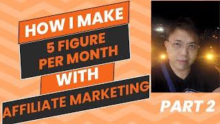 How I Make 5 Figure Per Month with Affiliate Marketing - Part 2