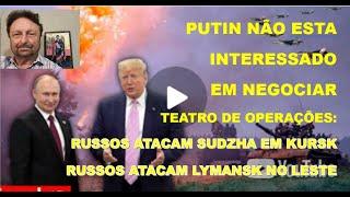 PUTIN NÃO ESTA INTERESSADO EM NEGOCIAR E TEATRO DE OPERAÇÕES