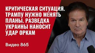 Критическая ситуация  | Трампу нужно менять планы | Разведка Украины наносит удар оркам | №865 Швец