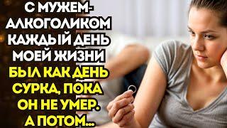 С мужем-алкоголиком каждый день моей жизни был как день сурка, пока он не умер. А потом...Истории