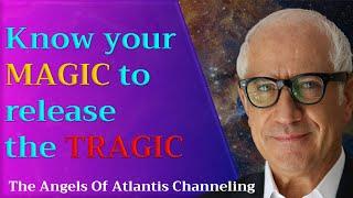 Know your MAGIC to release the TRAGIC! Channeling from the Angels!