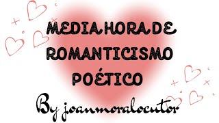 MEDIA HORA DE ROMANTICISMO POÉTICO By joanmoralocutor