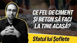 Sfatul lui Șoflete despre ce fel de ciment și beton să îți faci acasă