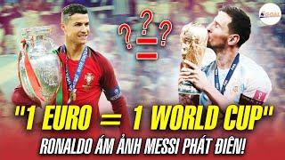 “VÔ ĐỊCH EURO NGANG VỚI WORLD CUP”: RONALDO ÁM ẢNH MESSI ĐẾN PHÁT ĐIÊN RỒI!