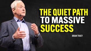 THE QUIET PATH TO MASSIVE SUCCESS - Brian Tracy Motivation