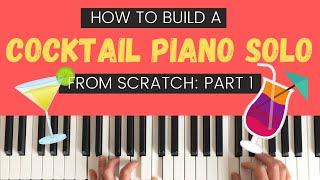 How To Build A Cocktail Piano Solo From Scratch — Part 1