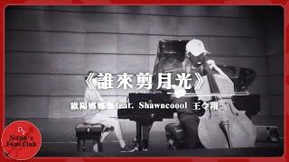 《誰來剪月光》│ Nana OuYang 歐陽娜娜 feat. Shawncoool王令翔