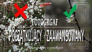  Fotograf początkujący a zaawansowany - Fotografia jest Fajna