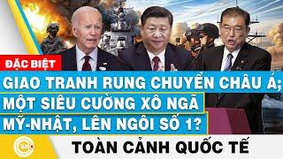 Toàn cảnh Quốc tế | Giao tranh rung chuyển châu Á; Một siêu cường xô ngã Mỹ - Nhật, lên ngôi số 1?