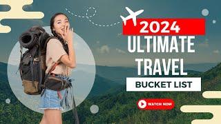 2024's Ultimate Travel Bucket List: Top 20 Destinations You Can't Miss