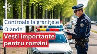 Noi controale la granițele Olandei: Vești importante pentru români