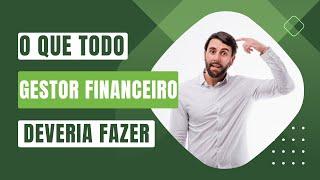 O QUE UM BOM GESTOR FINANCEIRO DEVERIA FAZER?