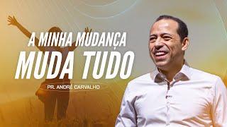 A MINHA MUDANÇA, MUDA TUDO! - Pr. André Carvalho