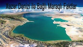 Xəzər Dənizi ilə Bağlı Maraqlı Faktlar ( Caspian Sea )