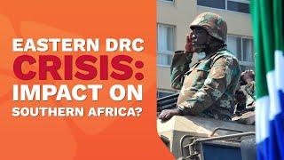 Crisis in the Eastern DRC: How Does This Impact Southern Africa's Stability?