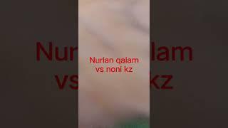 Nurlan qalam vs noni kz