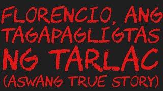 FLORENCIO, ANG TAGAPAGLIGTAS NG TARLAC (Aswang True Story)