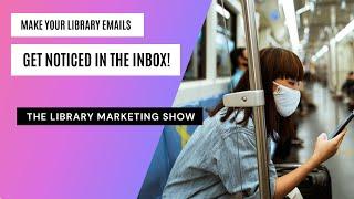 Make Sure Your Library Promotional Emails Get Noticed in the Inbox! Tips That Actually Work.