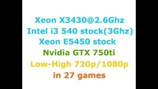 Xeon E5450  vs i3 540 vs Xeon X3430@2.6Ghz + GTX 750ti  Low-High settings 1080p in 27 games