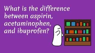 What is the difference between aspirin, acetaminophen, and ibuprofen?