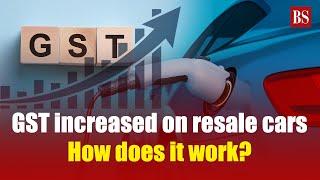 55th GST Council meeting | GST increased on resale cars: How does it work? | Financial news