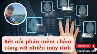 Kết nối phần mềm chấm công với nhiều máy tính | Ngoc Phat Solutions