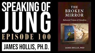 James Hollis, Ph.D. | The Broken Mirror | Speaking of Jung #100