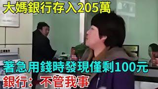 大媽銀行存入205萬，著急用錢時發現僅剩100元，銀行：不管我事【奇異見聞所】#事件#熱點#聽村長說官方頻道#人間易拉罐#seeker牛探長#談笑娛生#叉雞#宇宙大熱門#奇闻#故事