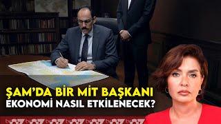 ŞAM’DA BİR MİT BAŞKANI… EKONOMİ NASIL ETKİLENECEK ?