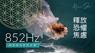 852Hz 釋放恐懼與焦慮 LET GO OF FEAR & WORRIES 療癒冥想音樂 Healing Frequency Music for Meditation & Sleep
