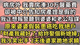 病房外，我撥通中介電話賣房湊醫藥費，卻被中介告知房產證是假的。我正想報警聽到婆婆和老公陰謀，原來婆婆假裝患癌吃我絕戶。「財產我都藏好了，再給妳娶個新媳婦」我冷笑出手 2天後婆家跪地求饒#翠花的秘密