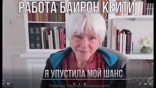 Байрон Кейти. Я упустила мой шанс. Фрагмент из сессии Работы с клиентом.