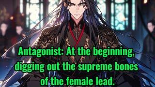 Antagonist: At the beginning, digging out the supreme bones of the female lead.