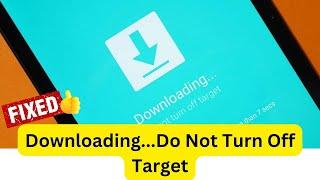 6 Ways To Fix "Downloading... Do Not Turn Off Target" Error On Android