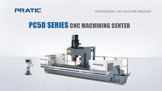 PRATIC CNC-PC5D Series 5 Axis Long-travel Moving Column Machining Center