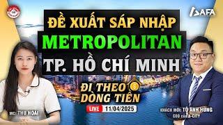 ĐỀ XUẤT SÁP NHẬP METROPOLITAN TP. HỒ CHÍ MINH | #ĐTDT 11/04/2025