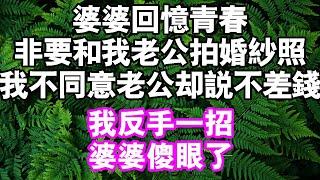 婆婆回憶青春，非要跟我老公拍婚紗照。我不同意，老公卻說不差錢。我反手一招婆婆傻眼了#中老年頻道 #故事 #家庭