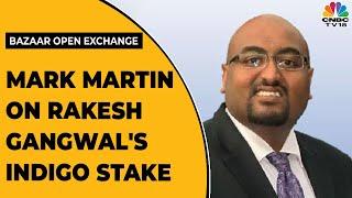 Mark Martin Shares His Views On Rakesh Gangwal To Sell Stake In Indigo | Bazaar Open Exchange
