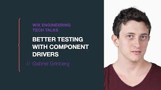 Better Testing with Component Drivers - Gabriel Grinberg