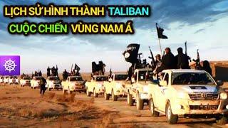 Lịch sử hình thành TALIBAN - CUỘC CHIẾN vùng NAM Á