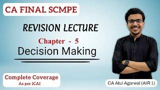 Chapter 5 - Decision Making Revision | SCMPE | Complete ICAI Coverage | Atul Agarwal AIR 1