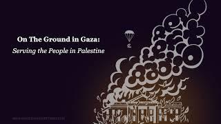 On The Ground in Gaza: Serving the People in Palestine