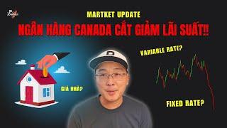 Ngân hàng Canada giảm lãi suất - Ảnh hưởng như thế nào đến GIÁ NHÀ, Fixed Rate và Variable Rate?