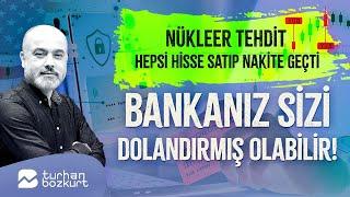 Nükleer tehdit, hepsi hisse satıp nakite geçti. Bankanız sizi dolandırmış olabilir | Turhan Bozkurt