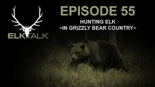 Hunting Elk in Grizzly Bear Country (Elk Talk Podcast - EP55)